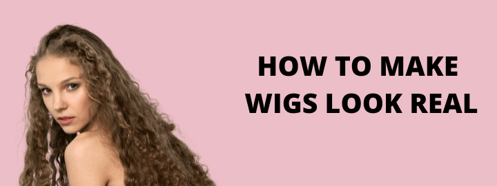 How To Make Synthetic Wigs Look Real