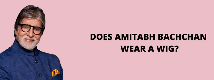 Does Amitabh Bachchan Wear A Wig? [The Final Answer] | WigsMaster