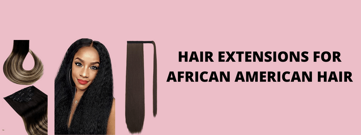 Best Hair Extensions for African American Hair